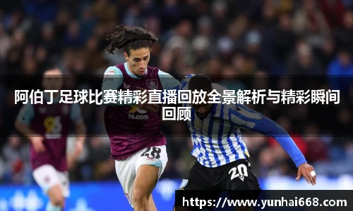 阿伯丁足球比赛精彩直播回放全景解析与精彩瞬间回顾