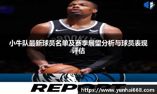 小牛队最新球员名单及赛季展望分析与球员表现评估