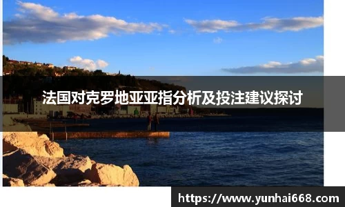 法国对克罗地亚亚指分析及投注建议探讨